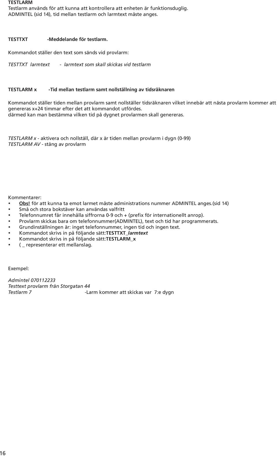 tiden mellan provlarm samt nollställer tidsräknaren vilket innebär att nästa provlarm kommer att genereras x+24 timmar efter det att kommandot utfördes.