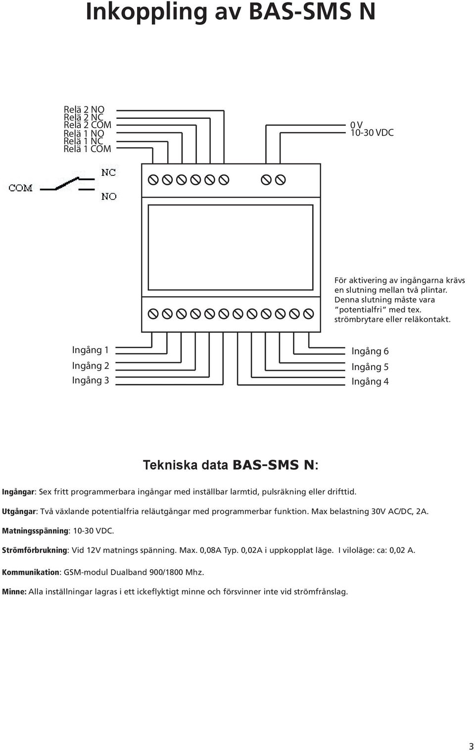 Ingång 1 Ingång 2 Ingång 3 Ingång 6 Ingång 5 Ingång 4 Tekniska data BAS-SMS N: Ingångar: Sex fritt programmerbara ingångar med inställbar larmtid, pulsräkning eller drifttid.