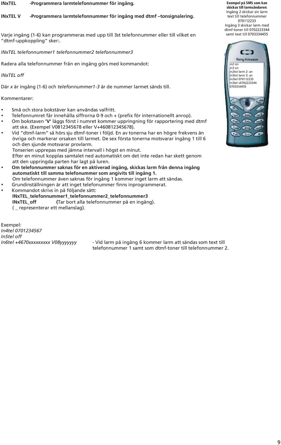 Exempel på SMS som kan skickas till larmsåndaren: Ingång 2 skickar sin larm text till telefonnummer 070112233 Ingång 3 skickar larm med dtmf-toner till 0702223344 samt text till 0703334455 INxTEL