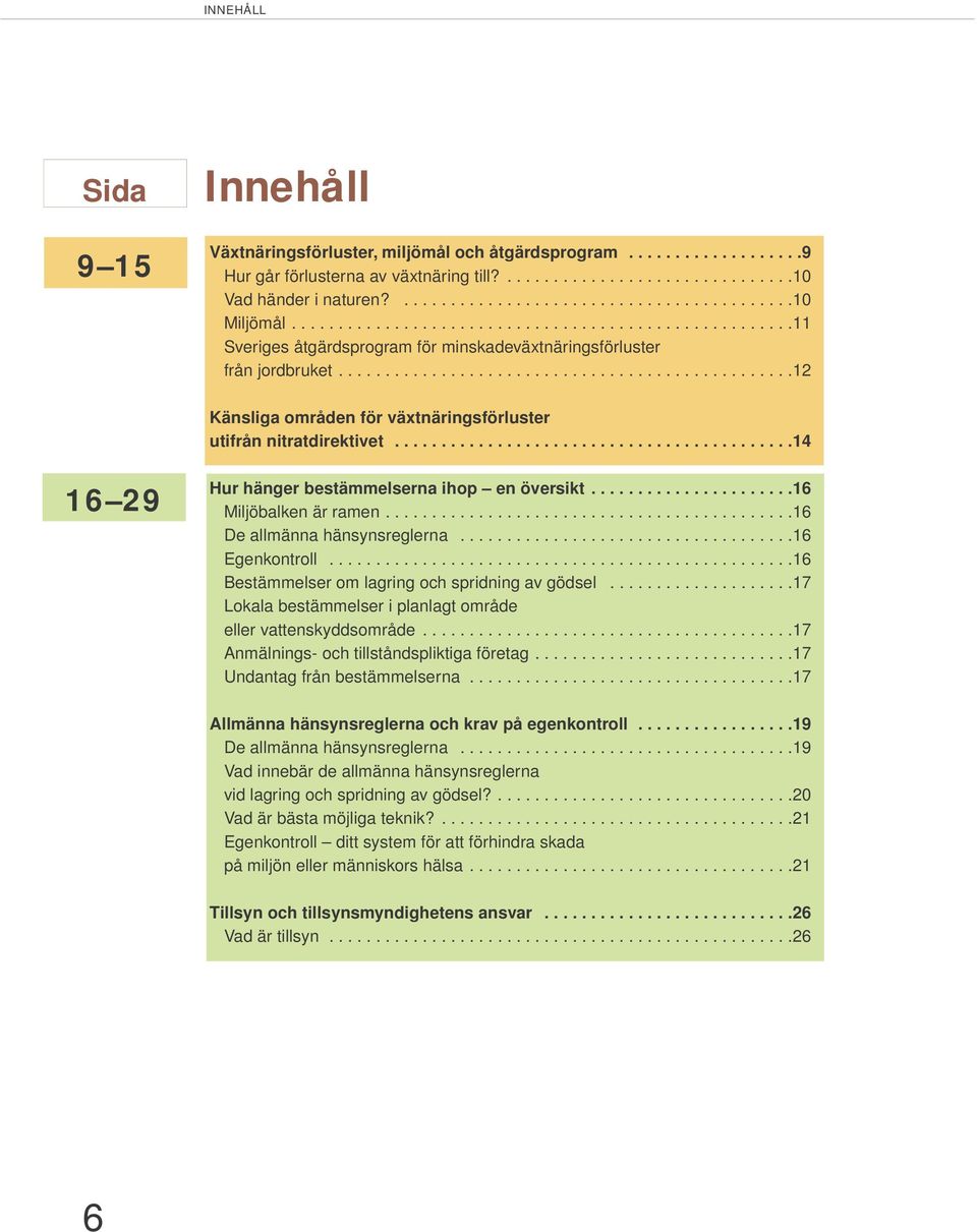 ................................................12 Känsliga områden för växtnäringsförluster utifrån nitratdirektivet...........................................14 16 29 Hur hänger bestämmelserna ihop en översikt.