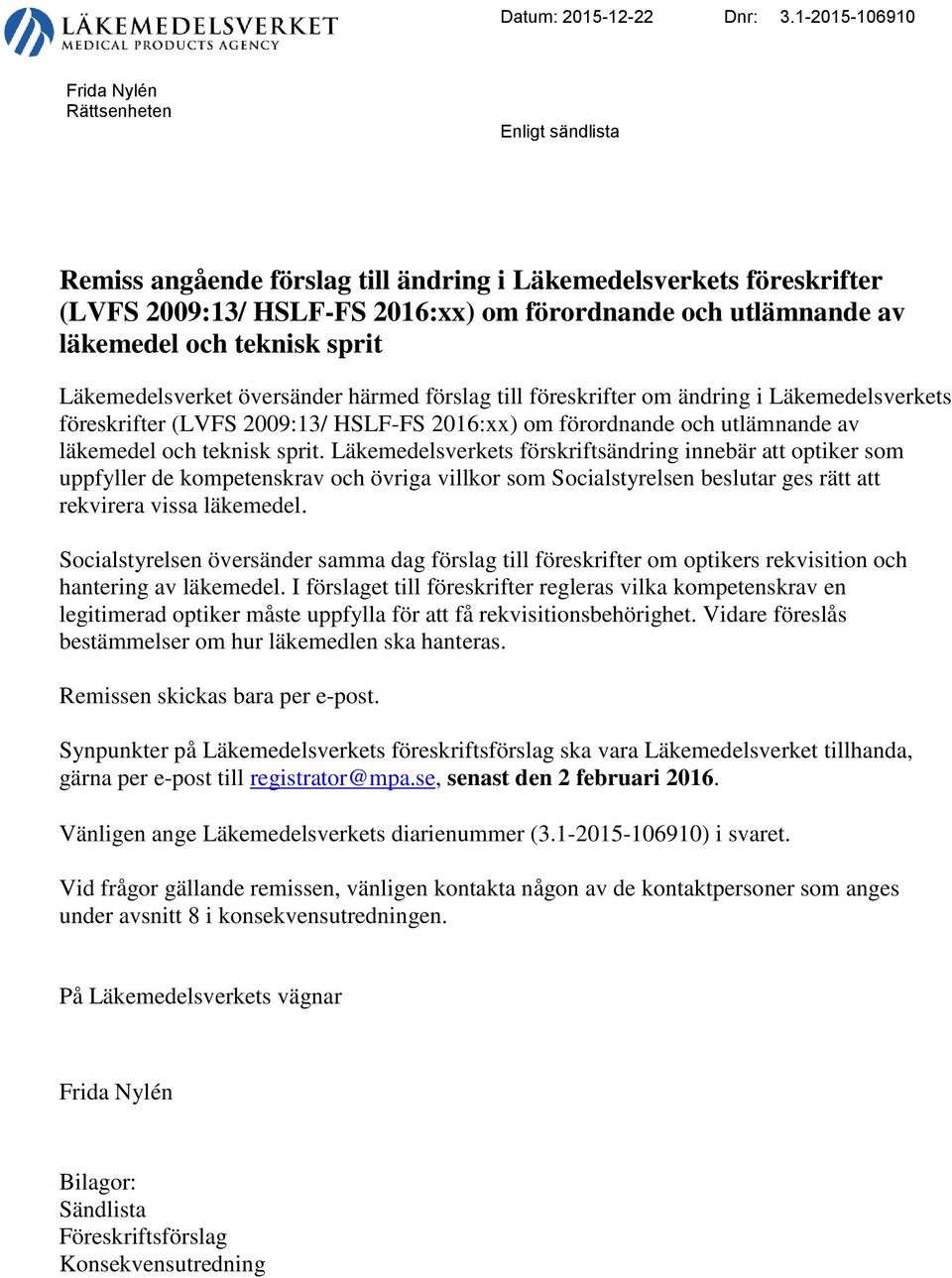 läkemedel och teknisk sprit Läkemedelsverket översänder härmed förslag till föreskrifter om ändring i Läkemedelsverkets föreskrifter (LVFS 2009:13/ HSLF-FS 2016:xx) om förordnande och utlämnande av