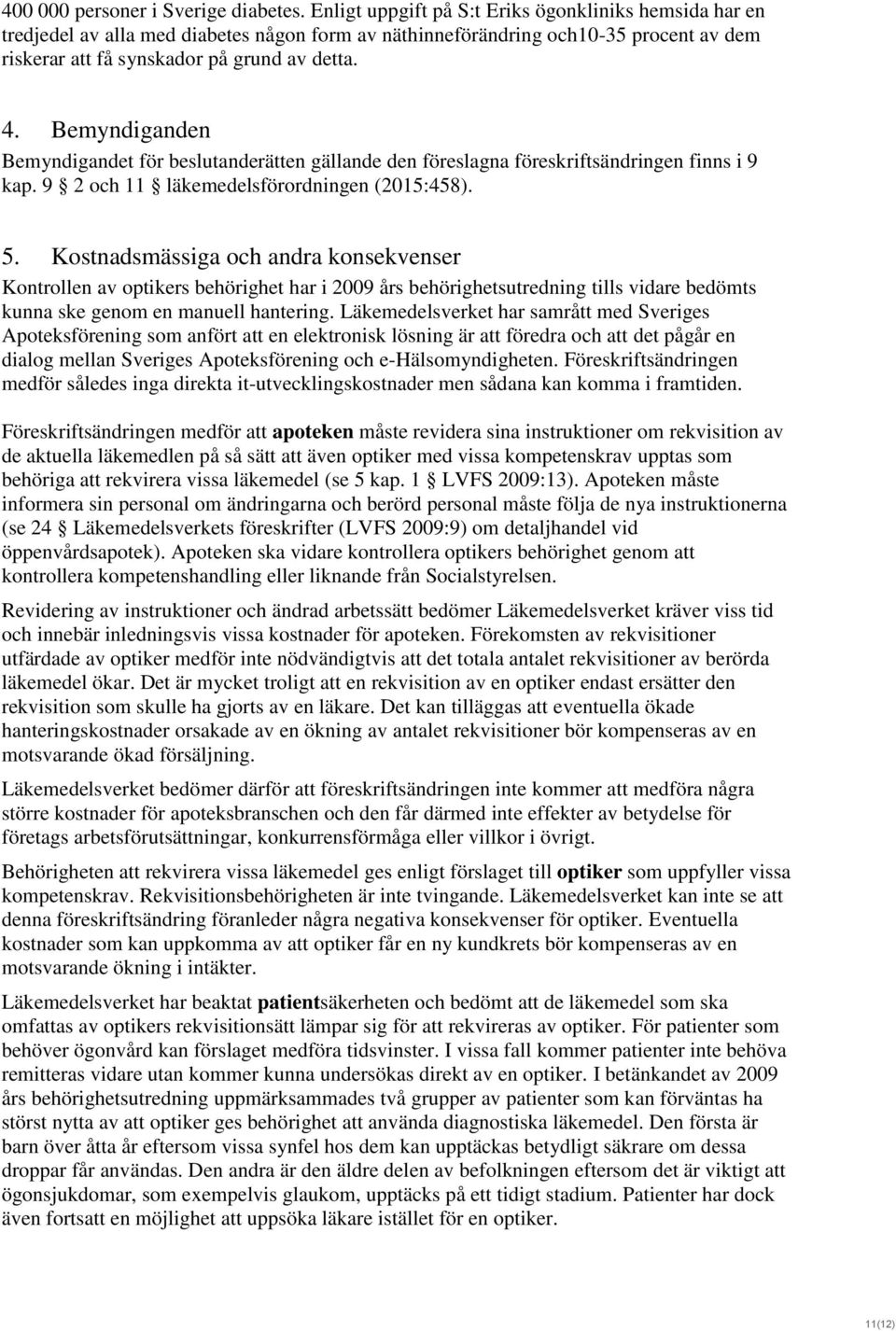 Bemyndiganden Bemyndigandet för beslutanderätten gällande den föreslagna föreskriftsändringen finns i 9 kap. 9 2 och 11 läkemedelsförordningen (2015:458). 5.