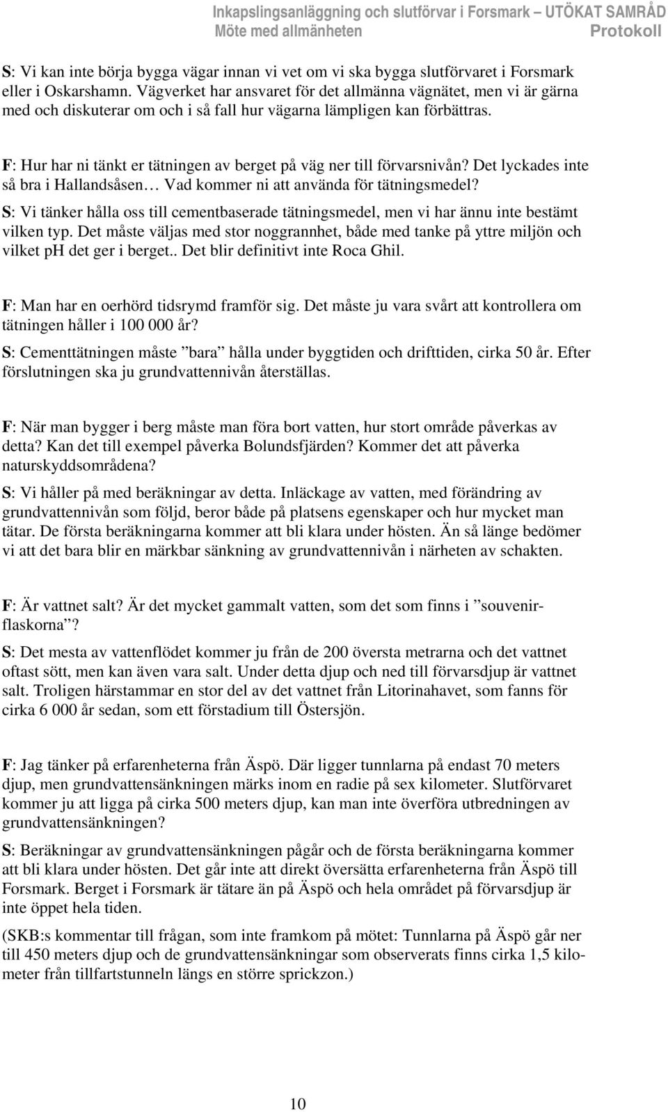 F: Hur har ni tänkt er tätningen av berget på väg ner till förvarsnivån? Det lyckades inte så bra i Hallandsåsen Vad kommer ni att använda för tätningsmedel?