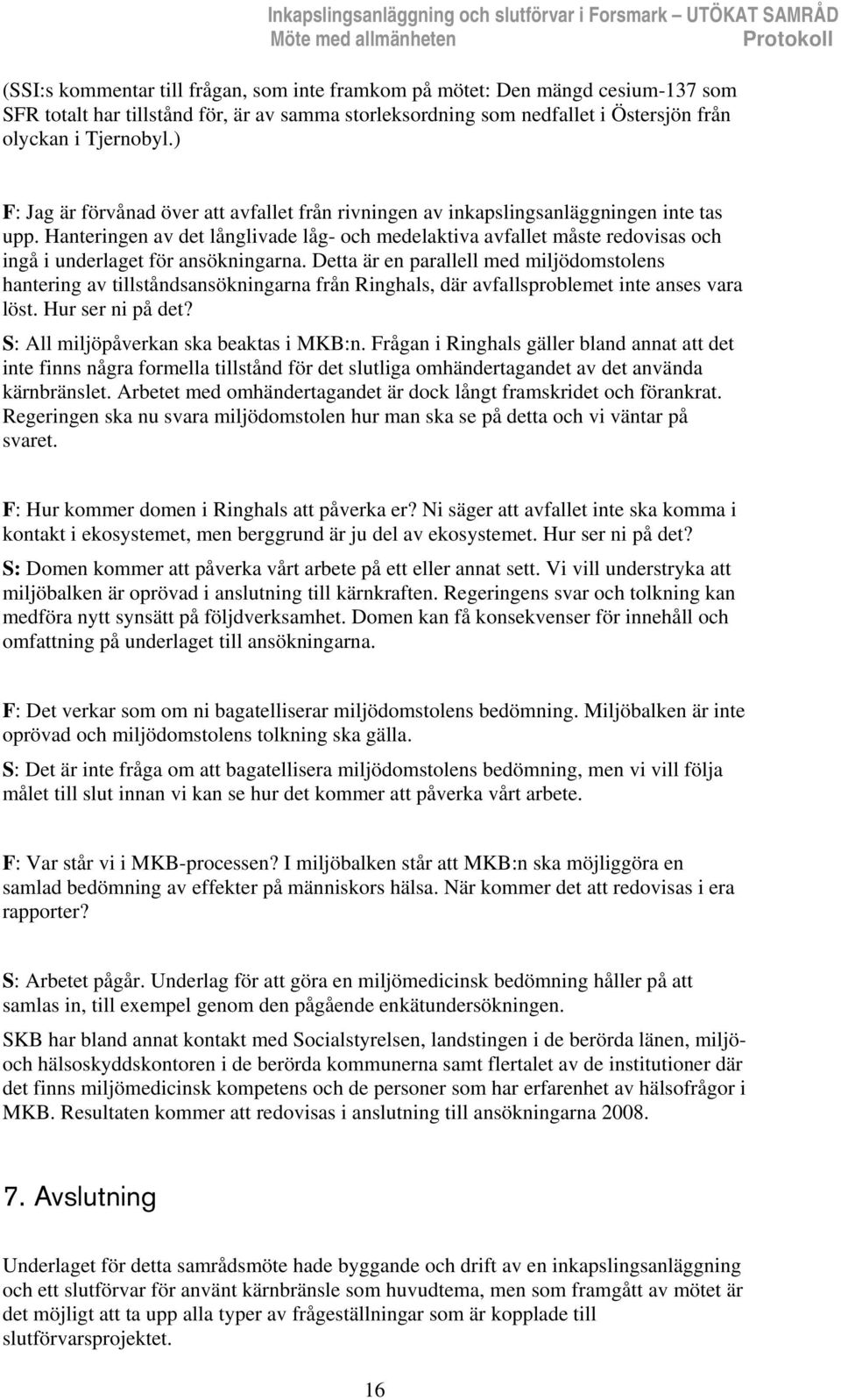 Hanteringen av det långlivade låg- och medelaktiva avfallet måste redovisas och ingå i underlaget för ansökningarna.