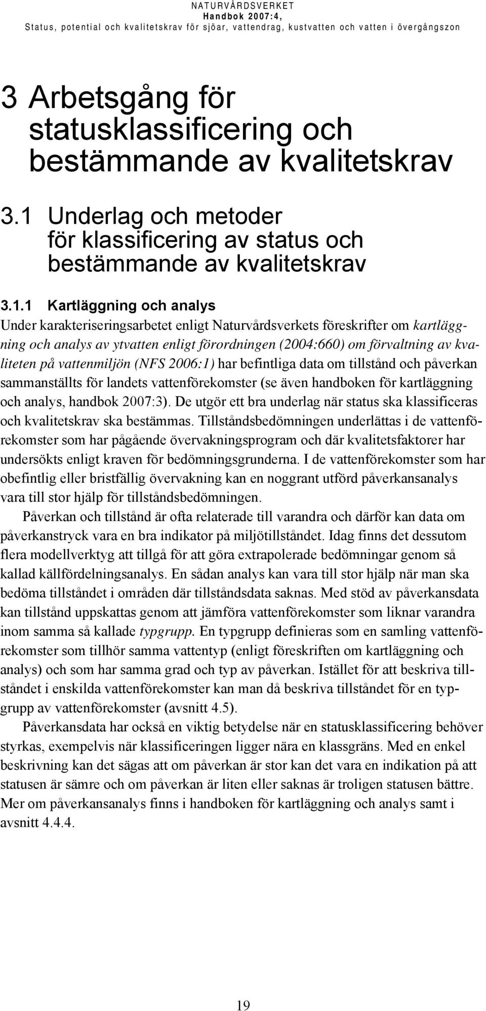 och analys av ytvatten enligt förordningen (2004:660) om förvaltning av kvaliteten på vattenmiljön (NFS 2006:1) har befintliga data om tillstånd och påverkan sammanställts för landets