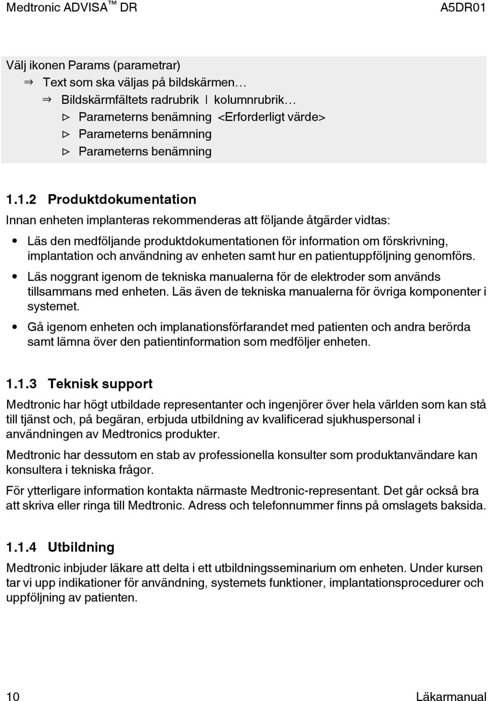 av enheten samt hur en patientuppföljning genomförs. Läs noggrant igenom de tekniska manualerna för de elektroder som används tillsammans med enheten.