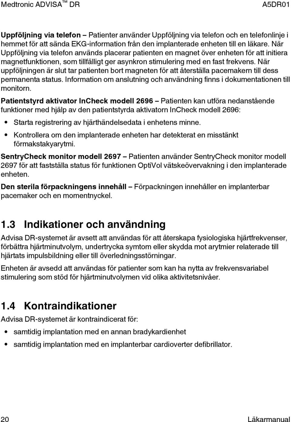 När uppföljningen är slut tar patienten bort magneten för att återställa pacemakern till dess permanenta status. Information om anslutning och användning finns i dokumentationen till monitorn.