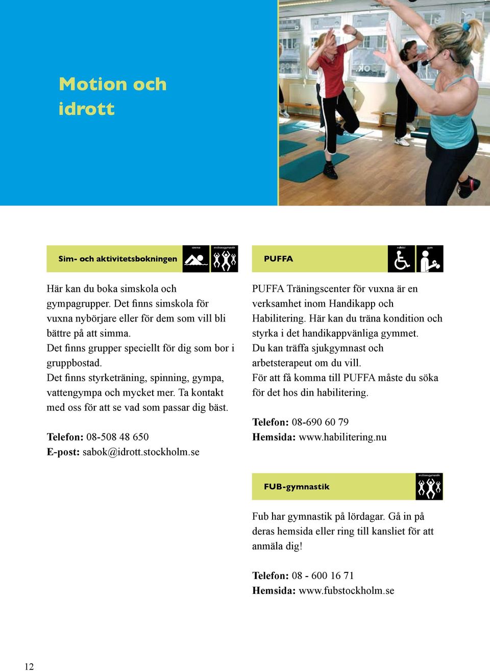 Telefon: 08-508 48 650 E-post: sabok@idrott.stockholm.se PUFFA Träningscenter för vuxna är en verksamhet inom Handikapp och Habilitering.