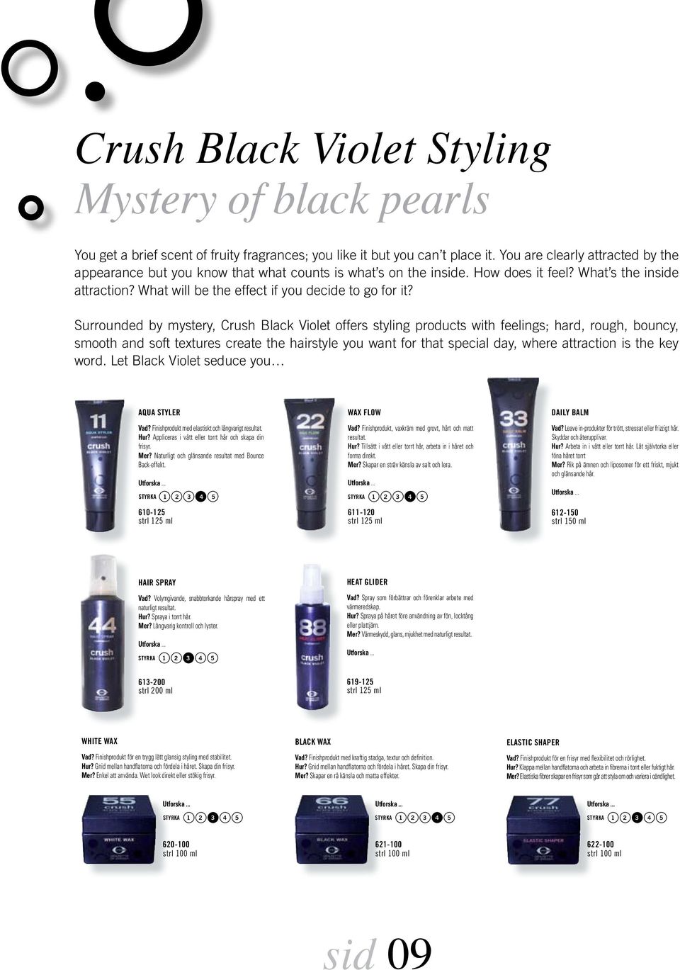 Surrounded by mystery, Crush Black Violet offers styling products with feelings; hard, rough, bouncy, smooth and soft textures create the hairstyle you want for that special day, where attraction is