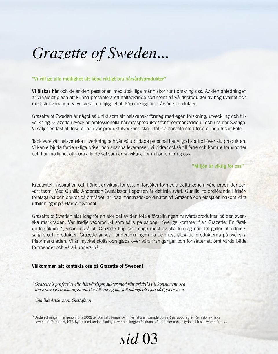 Vi vill ge alla möjlighet att köpa riktigt bra hårvårdsprodukter. Grazette of Sweden är något så unikt som ett helsvenskt företag med egen forskning, utveckling och tillverkning.