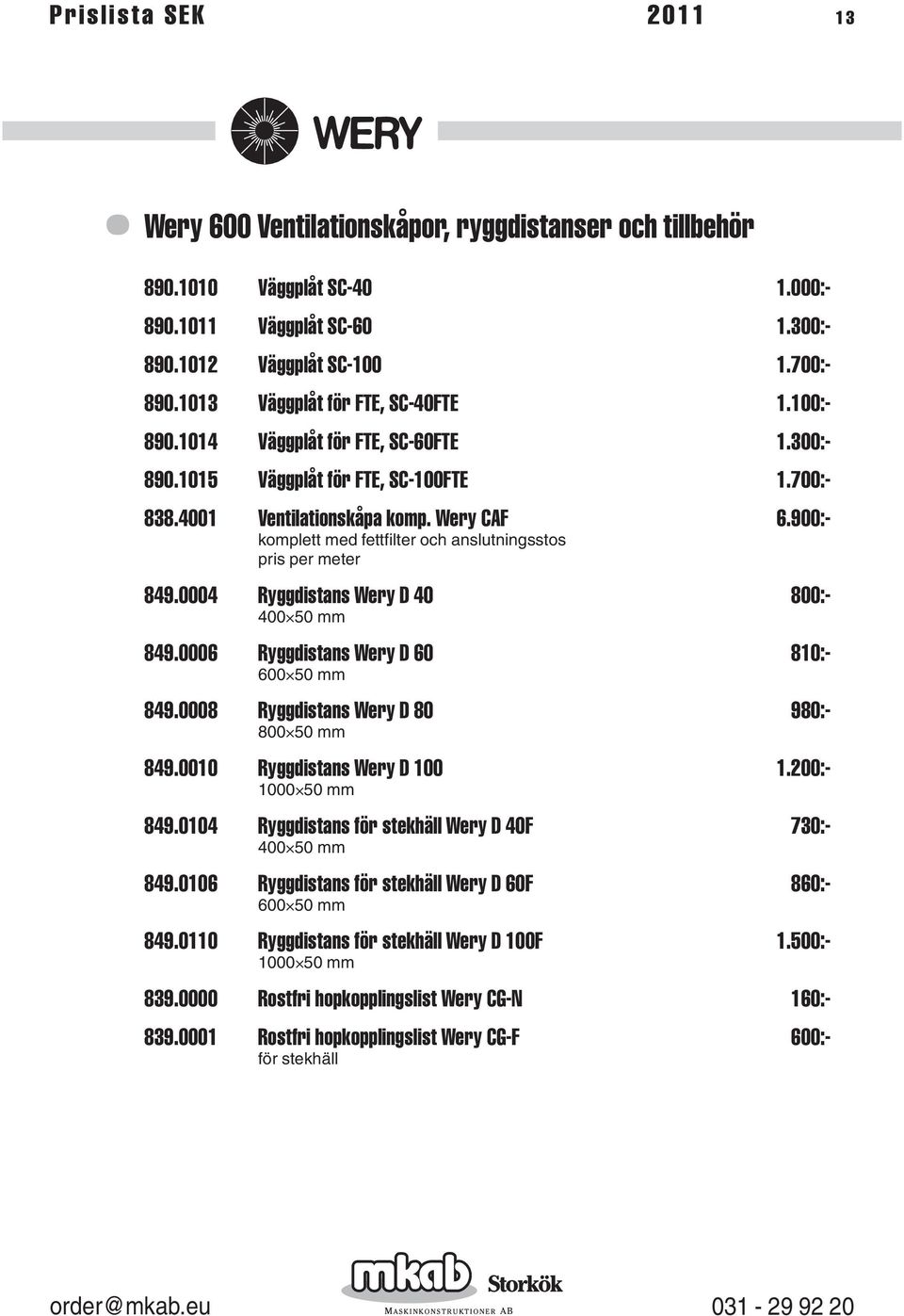 900:- komplett med fettfilter och anslutningsstos pris per meter 849.0004 Ryggdistans Wery D 40 800:- 400 50 mm 849.0006 Ryggdistans Wery D 60 810:- 600 50 mm 849.