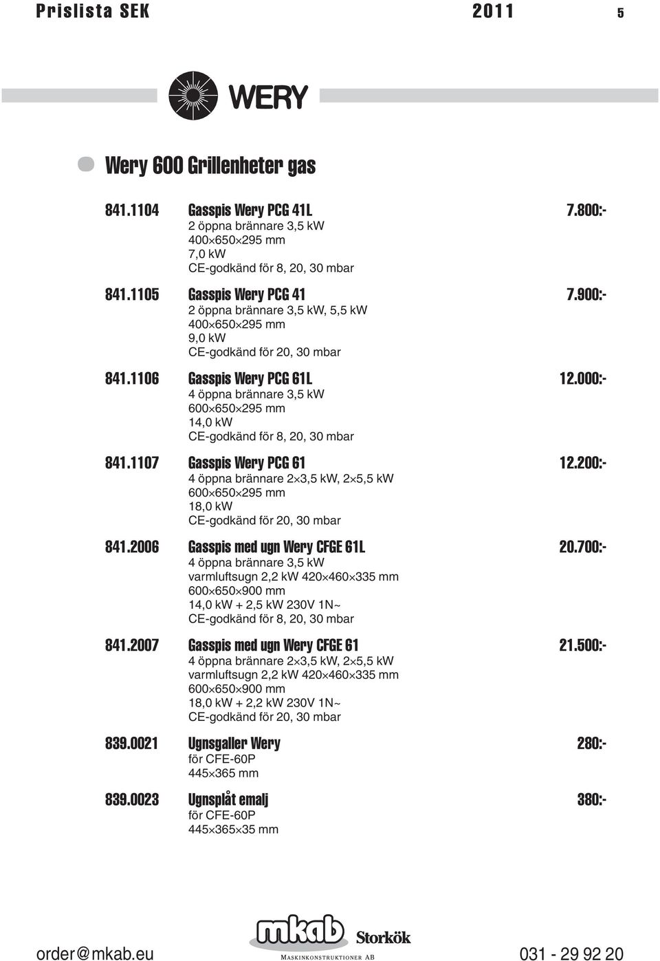 1107 Gasspis Wery PCG 61 12.200:- 4 öppna brännare 2 3,5 kw, 2 5,5 kw 600 650 295 mm 18,0 kw CE-godkänd för 20, 30 mbar 841.2006 Gasspis med ugn Wery CFGE 61L 20.