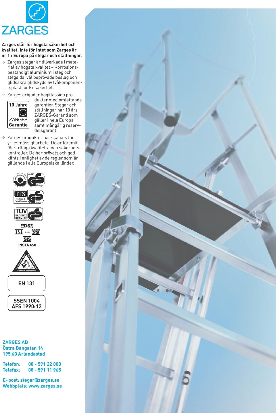 w Zarges erbjuder högklassiga produkter med omfattande garantier. Stegar och ställningar har 10 års ZARGES-Garanti som gäller i hela Europa samt mångårig reservdelsgaranti.