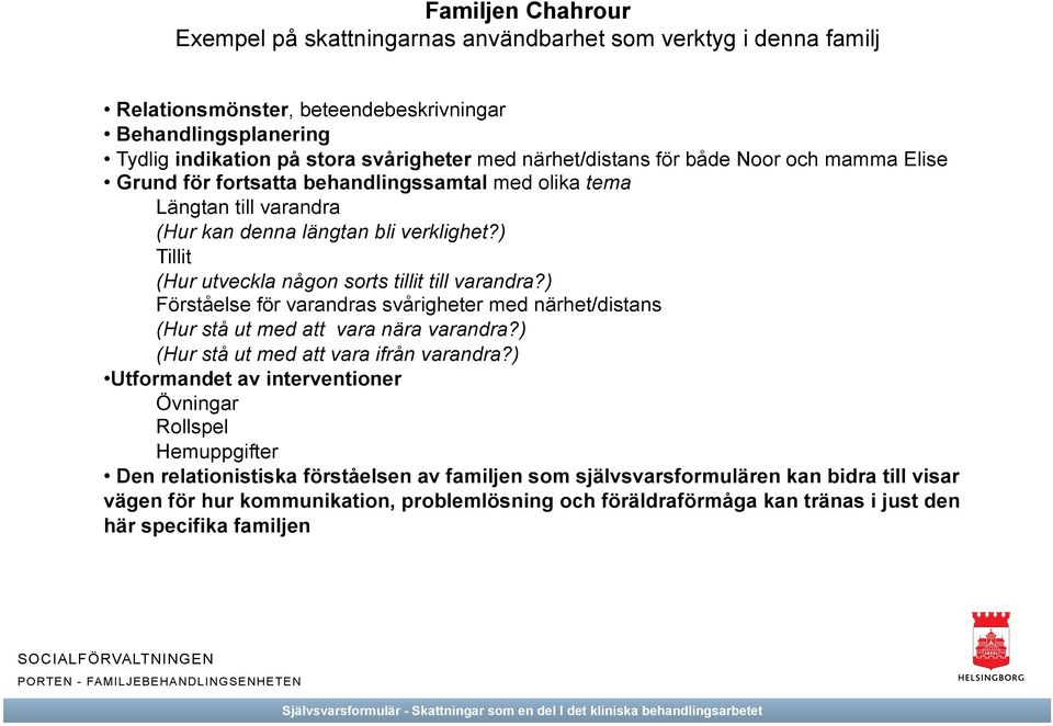 ) Tillit (Hur utveckla någon sorts tillit till varandra?) Förståelse för varandras svårigheter med närhet/distans (Hur stå ut med att vara nära varandra?) (Hur stå ut med att vara ifrån varandra?