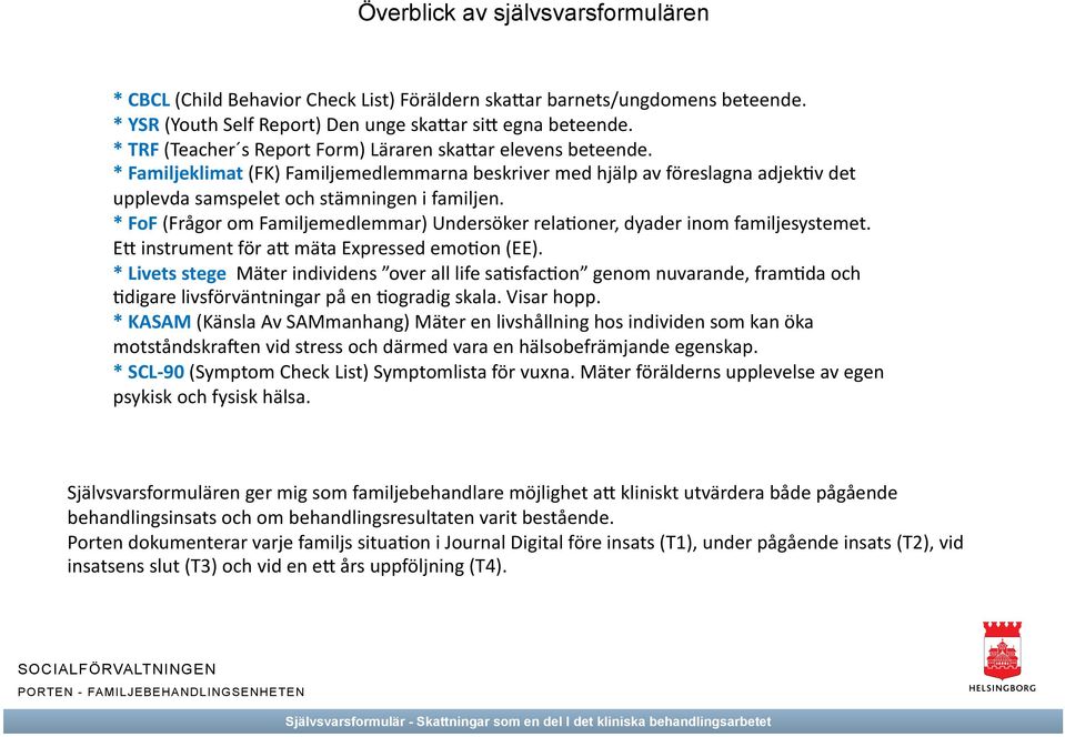 * FoF (Frågor om Familjemedlemmar) Undersöker relawoner, dyader inom familjesystemet. EH instrument för ah mäta Expressed emowon (EE).