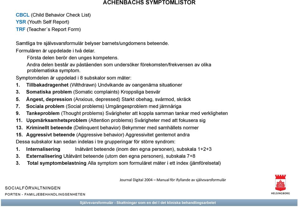 Symptomdelen är uppdelad i 8 subskalor som mäter: 1. Tillbakadragenhet (Withdrawn) Undvikande av oangenäma situationer 3. Somatiska problem (Somatic complaints) Kroppsliga besvär 5.