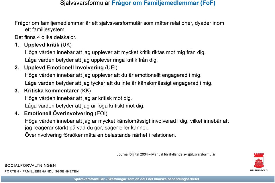 Upplevd Emotionell Involvering (UEI) Höga värden innebär att jag upplever att du är emotionellt engagerad i mig. Låga värden betyder att jag tycker att du inte är känslomässigt engagerad i mig. 3.