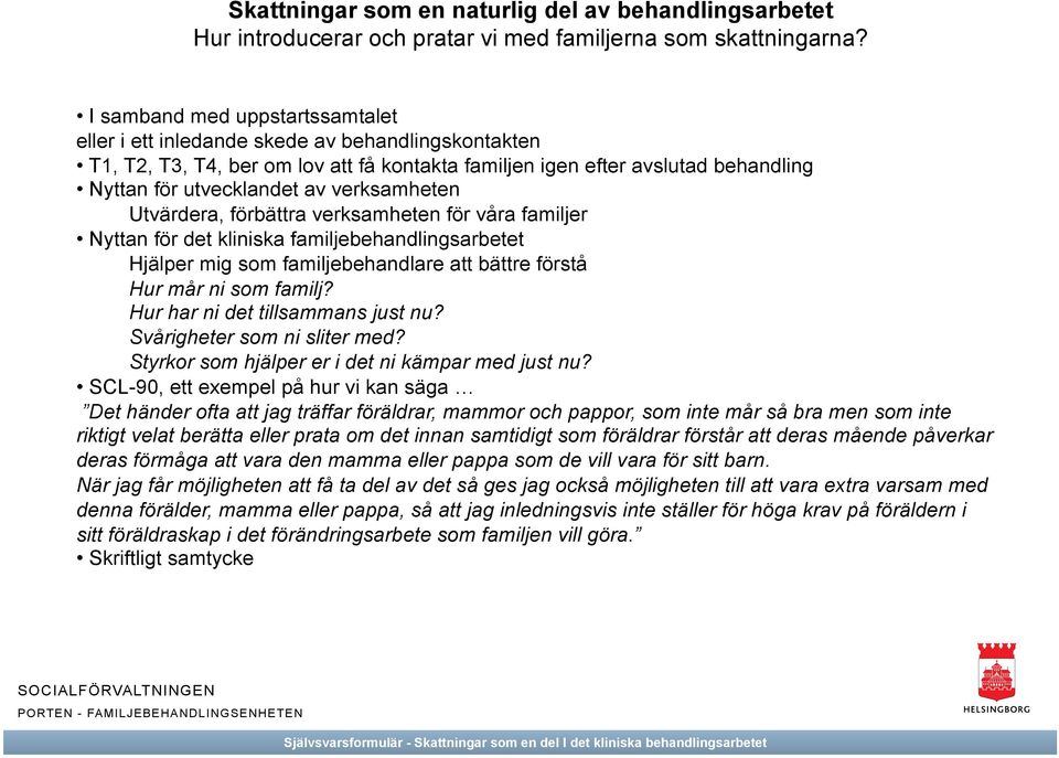 verksamheten Utvärdera, förbättra verksamheten för våra familjer Nyttan för det kliniska familjebehandlingsarbetet Hjälper mig som familjebehandlare att bättre förstå Hur mår ni som familj?