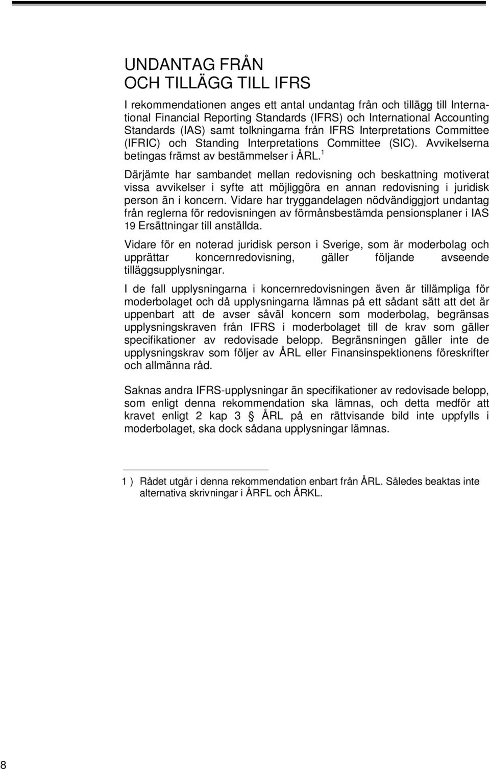 Därjämte har sambandet mellan redovisning och beskattning motiverat vissa avvikelser i syfte att möjliggöra en annan redovisning i juridisk person än i koncern.