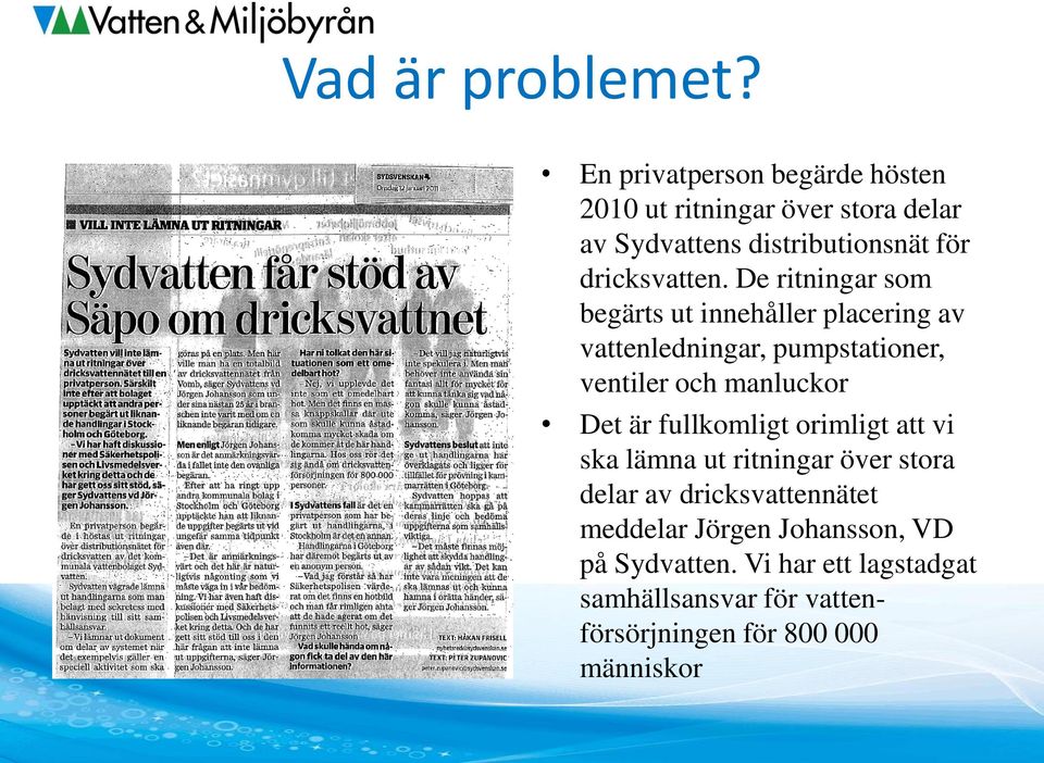 De ritningar som begärts ut innehåller placering av vattenledningar, pumpstationer, ventiler och manluckor Det är