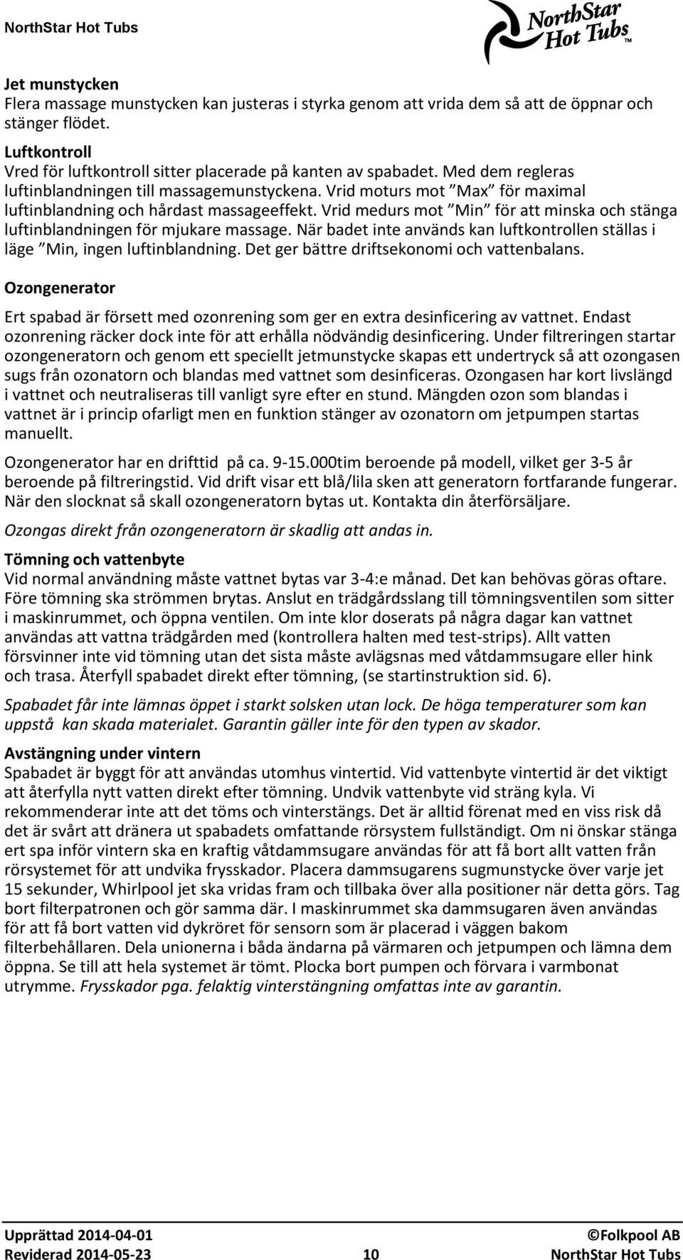 Vrid medurs mot Min för att minska och stänga luftinblandningen för mjukare massage. När badet inte används kan luftkontrollen ställas i läge Min, ingen luftinblandning.