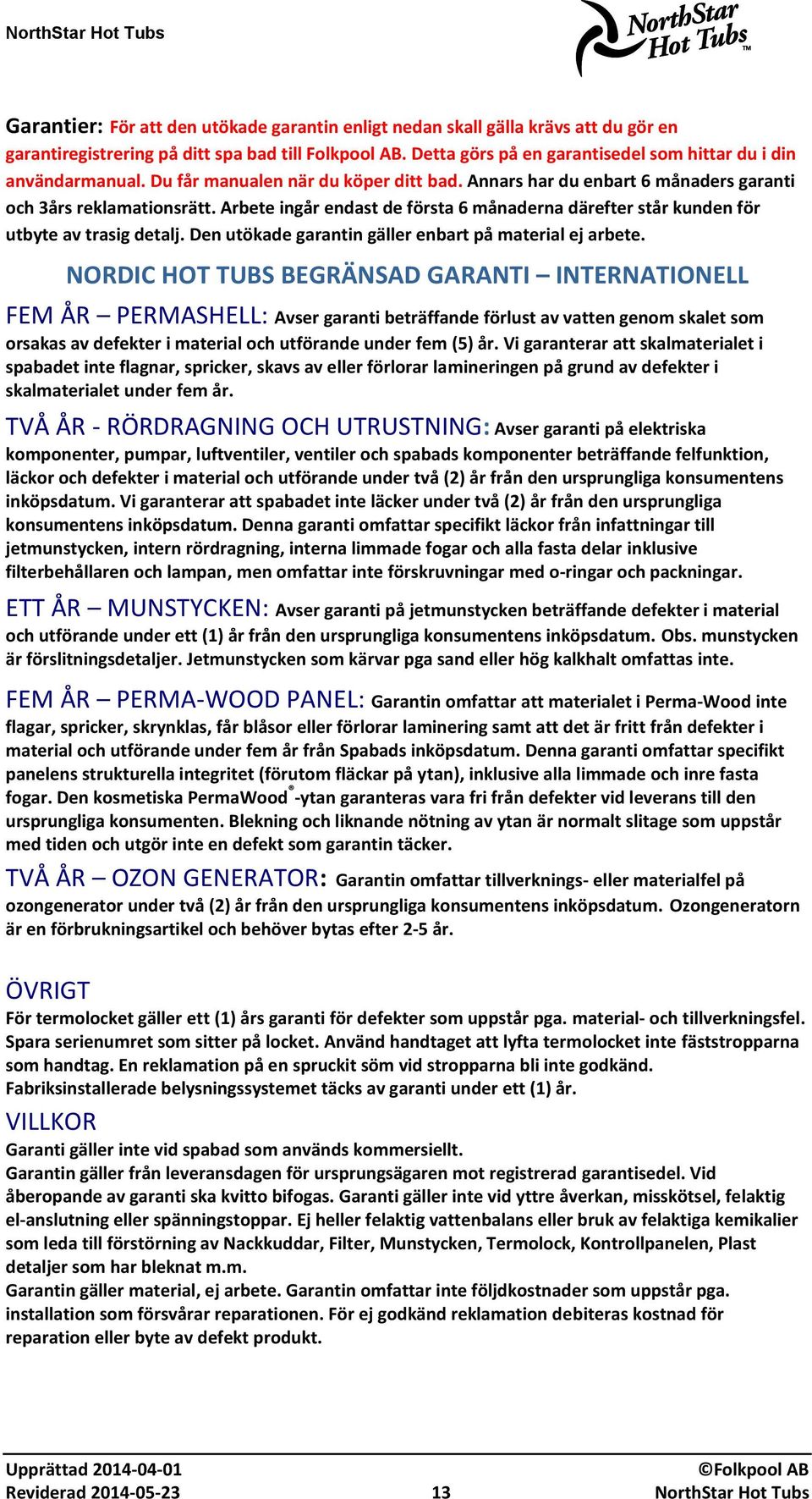 Arbete ingår endast de första 6 månaderna därefter står kunden för utbyte av trasig detalj. Den utökade garantin gäller enbart på material ej arbete.