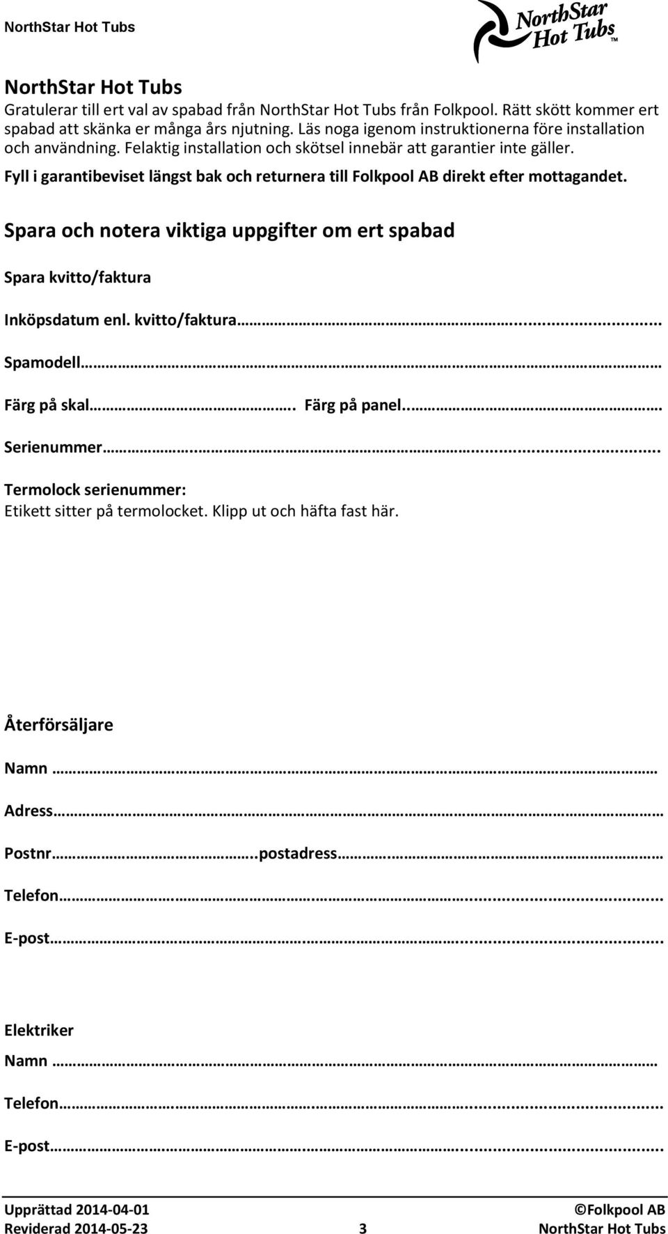 Fyll i garantibeviset längst bak och returnera till Folkpool AB direkt efter mottagandet. Spara och notera viktiga uppgifter om ert spabad Spara kvitto/faktura Inköpsdatum enl. kvitto/faktura... Spamodell Färg på skal.
