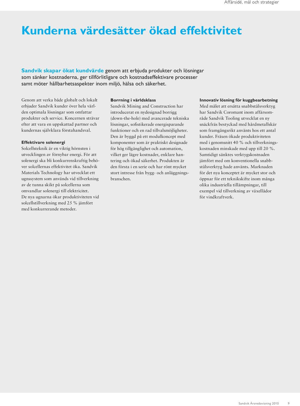 Genom att verka både globalt och lokalt erbjuder Sandvik kunder över hela världen optimala lösningar som omfattar produkter och service.