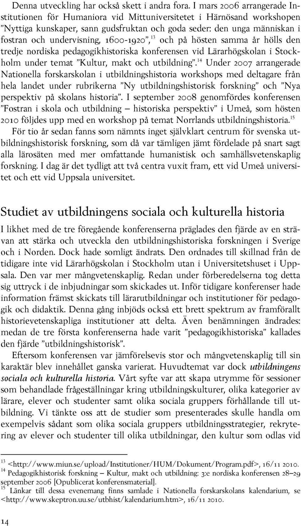 1600-1920, 13 och på hösten samma år hölls den tredje nordiska pedagogikhistoriska konferensen vid Lärarhögskolan i Stockholm under temat Kultur, makt och utbildning.