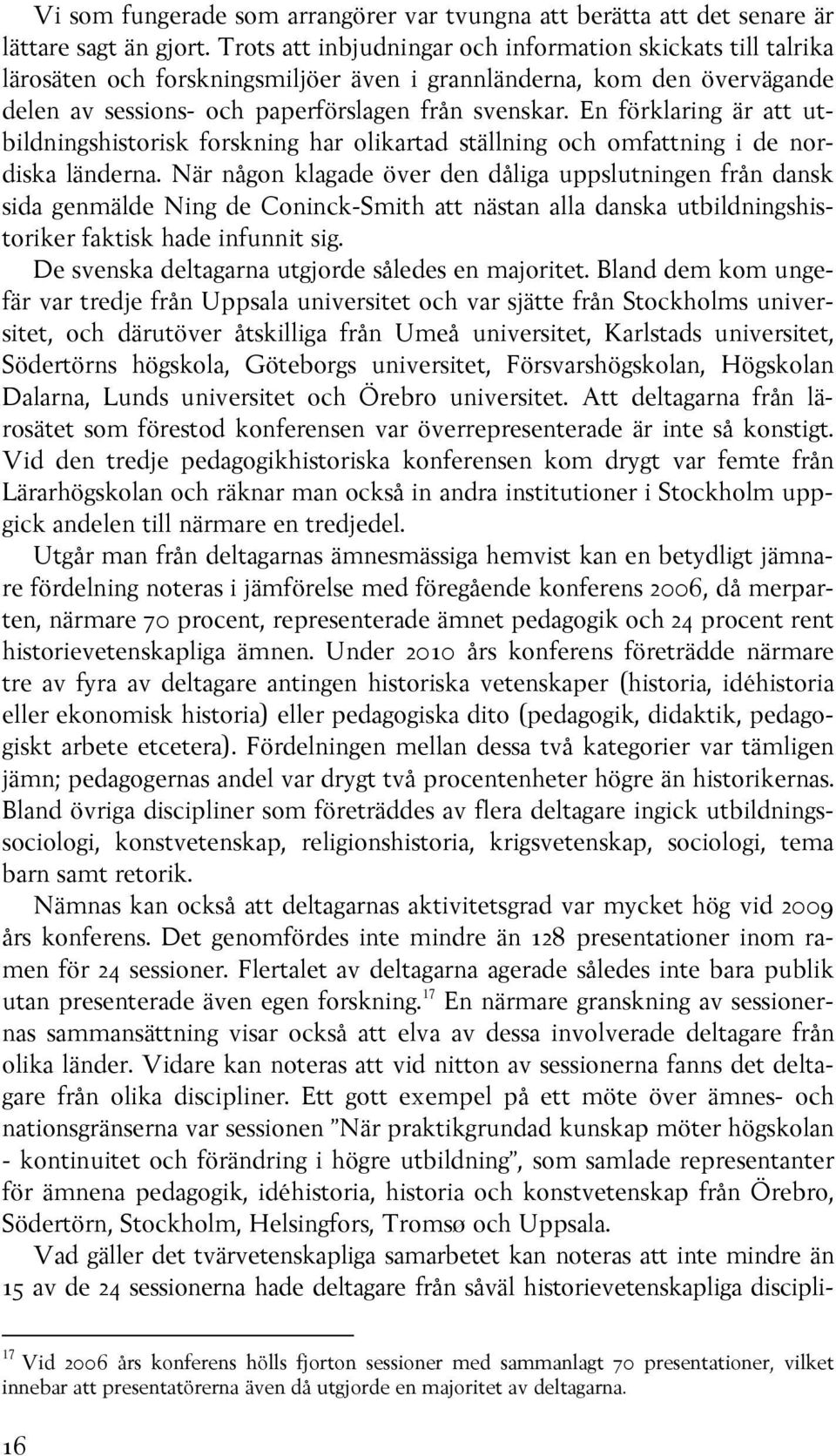 En förklaring är att utbildningshistorisk forskning har olikartad ställning och omfattning i de nordiska länderna.