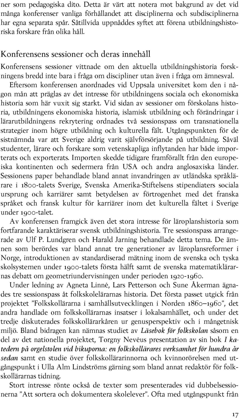 Konferensens sessioner och deras innehåll Konferensens sessioner vittnade om den aktuella utbildningshistoria forskningens bredd inte bara i fråga om discipliner utan även i fråga om ämnesval.