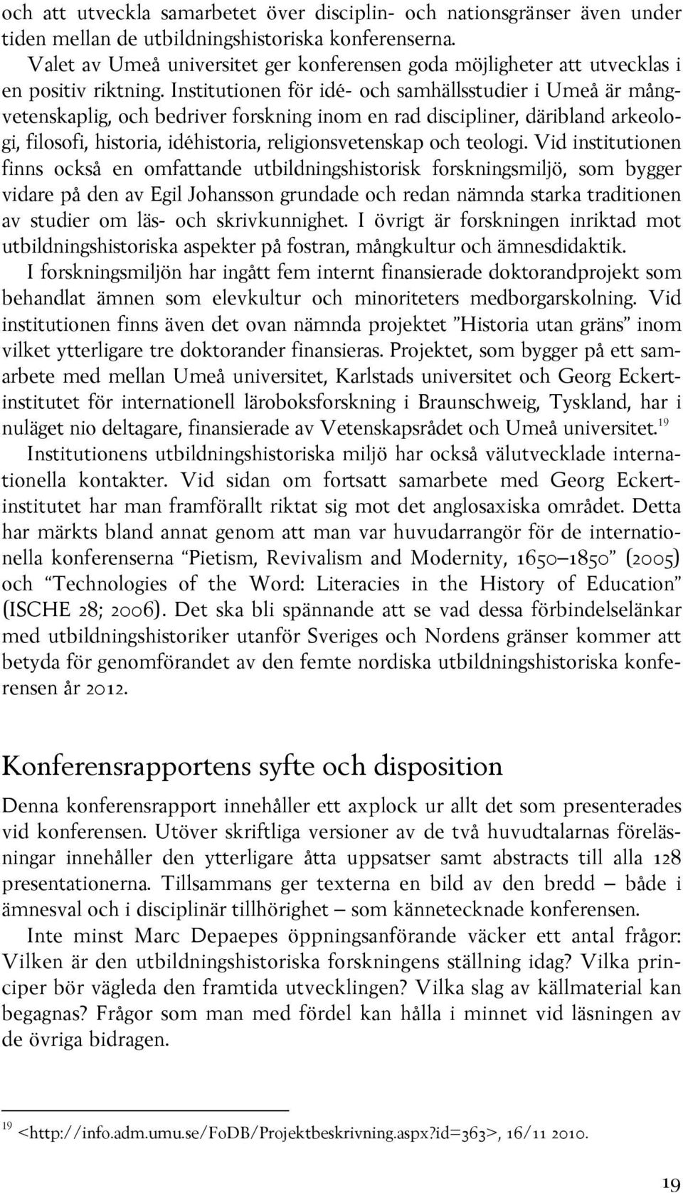 Institutionen för idé- och samhällsstudier i Umeå är mångvetenskaplig, och bedriver forskning inom en rad discipliner, däribland arkeologi, filosofi, historia, idéhistoria, religionsvetenskap och