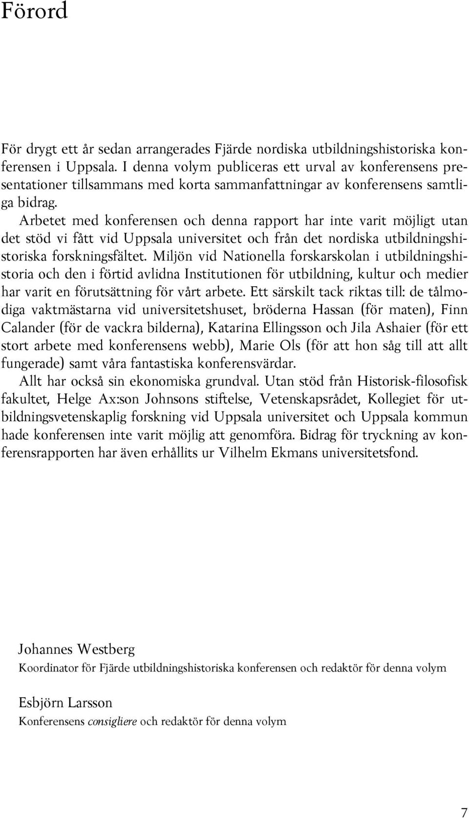 Arbetet med konferensen och denna rapport har inte varit möjligt utan det stöd vi fått vid Uppsala universitet och från det nordiska utbildningshistoriska forskningsfältet.