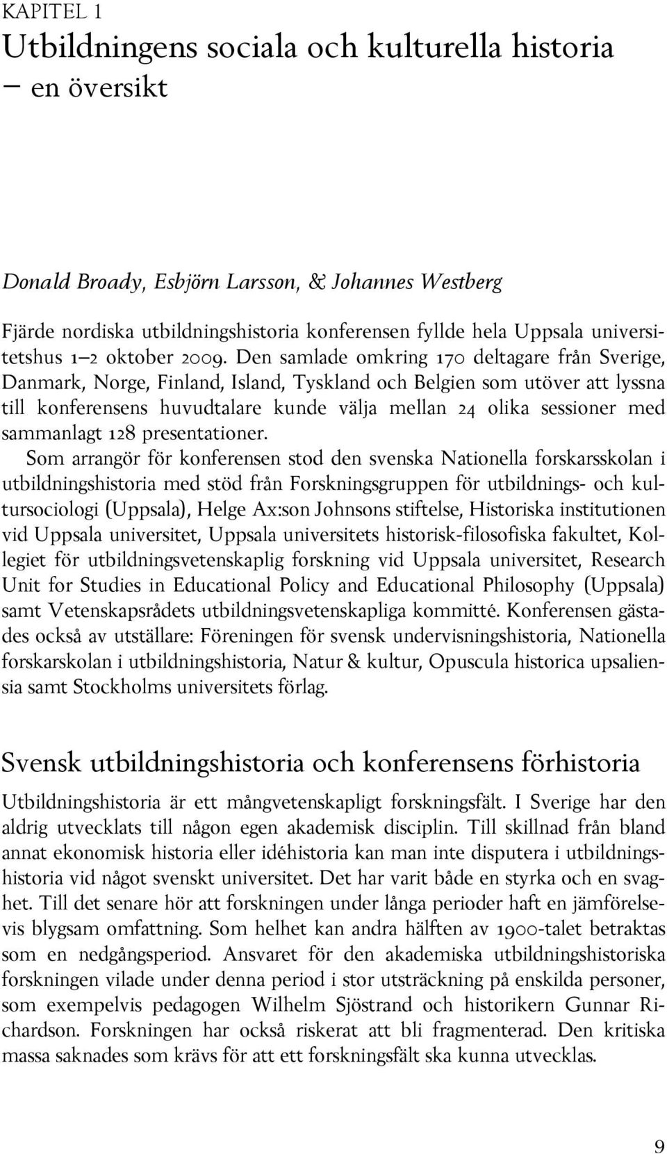 Den samlade omkring 170 deltagare från Sverige, Danmark, Norge, Finland, Island, Tyskland och Belgien som utöver att lyssna till konferensens huvudtalare kunde välja mellan 24 olika sessioner med