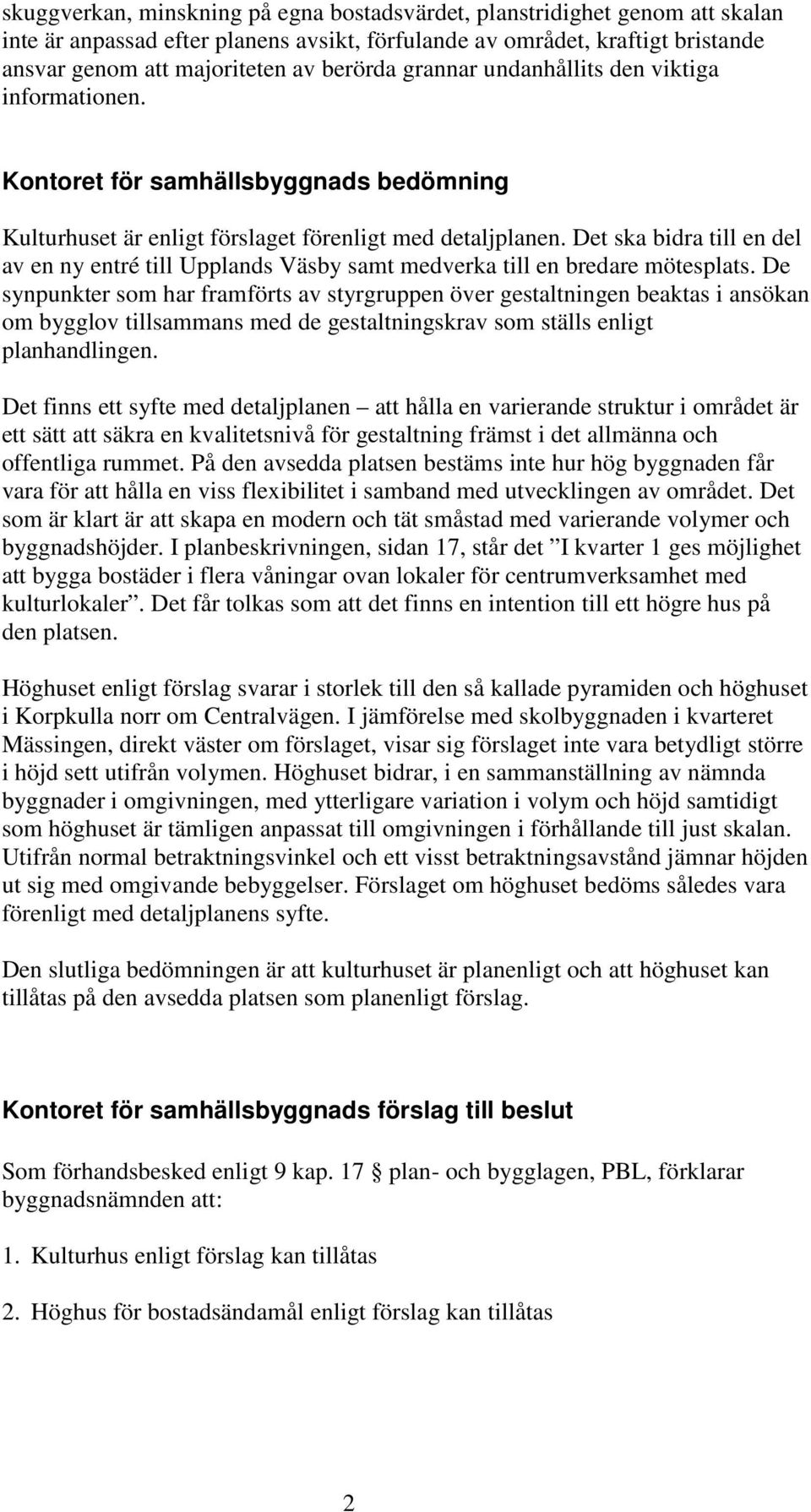 Det ska bidra till en del av en ny entré till Upplands Väsby samt medverka till en bredare mötesplats.