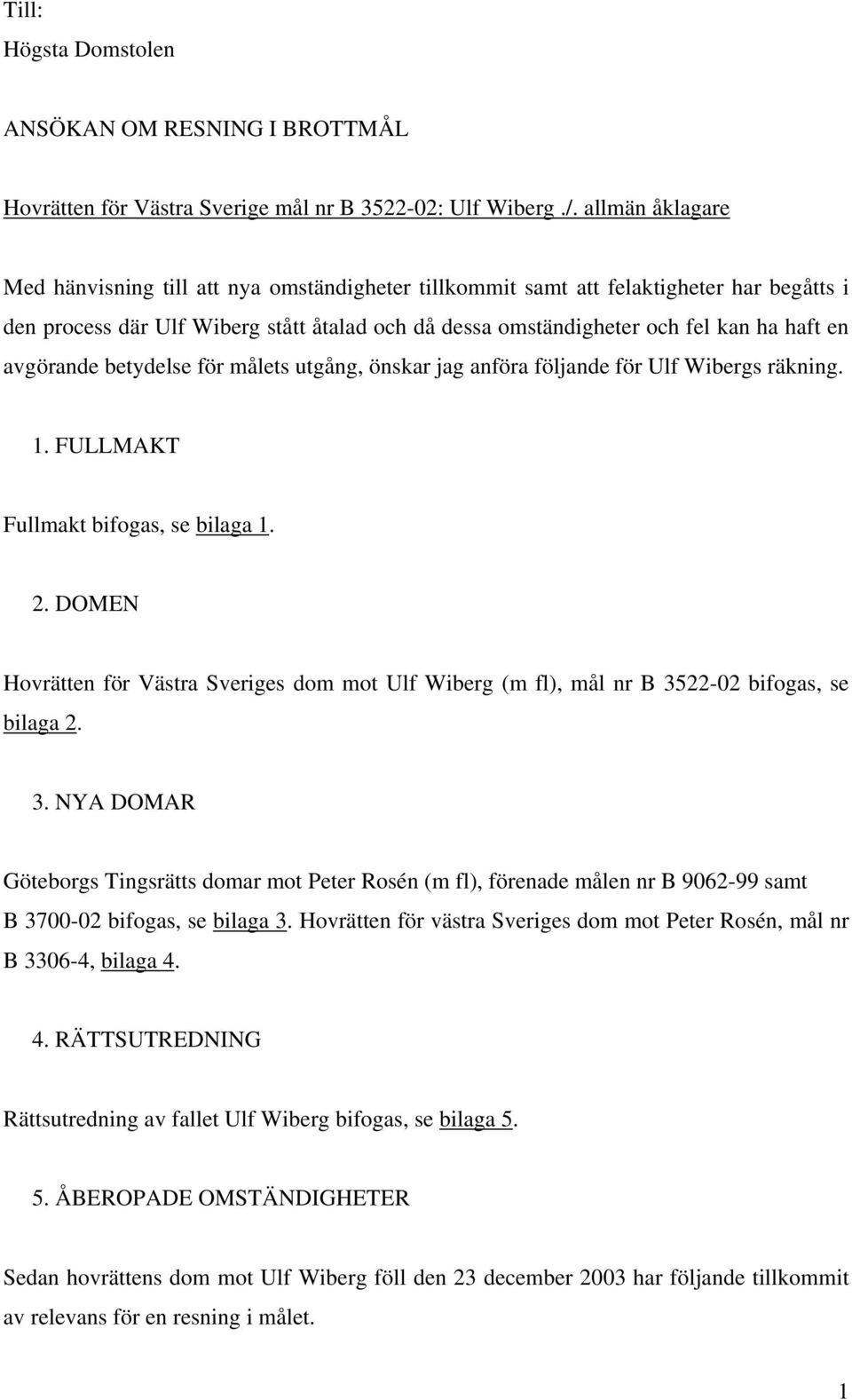 avgörande betydelse för målets utgång, önskar jag anföra följande för Ulf Wibergs räkning. 1. FULLMAKT Fullmakt bifogas, se bilaga 1. 2.