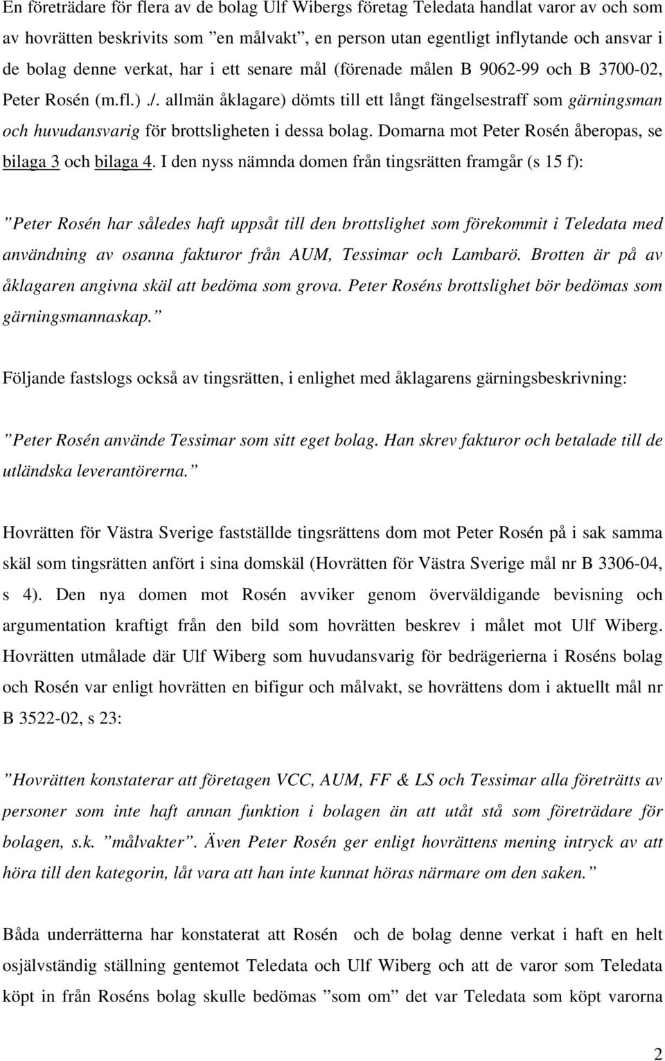 allmän åklagare) dömts till ett långt fängelsestraff som gärningsman och huvudansvarig för brottsligheten i dessa bolag. Domarna mot Peter Rosén åberopas, se bilaga 3 och bilaga 4.