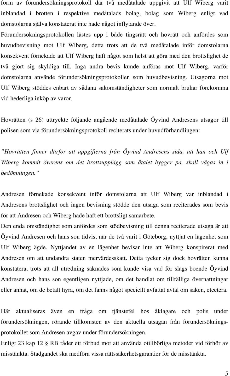 Förundersökningsprotokollen lästes upp i både tingsrätt och hovrätt och anfördes som huvudbevisning mot Ulf Wiberg, detta trots att de två medåtalade inför domstolarna konsekvent förnekade att Ulf