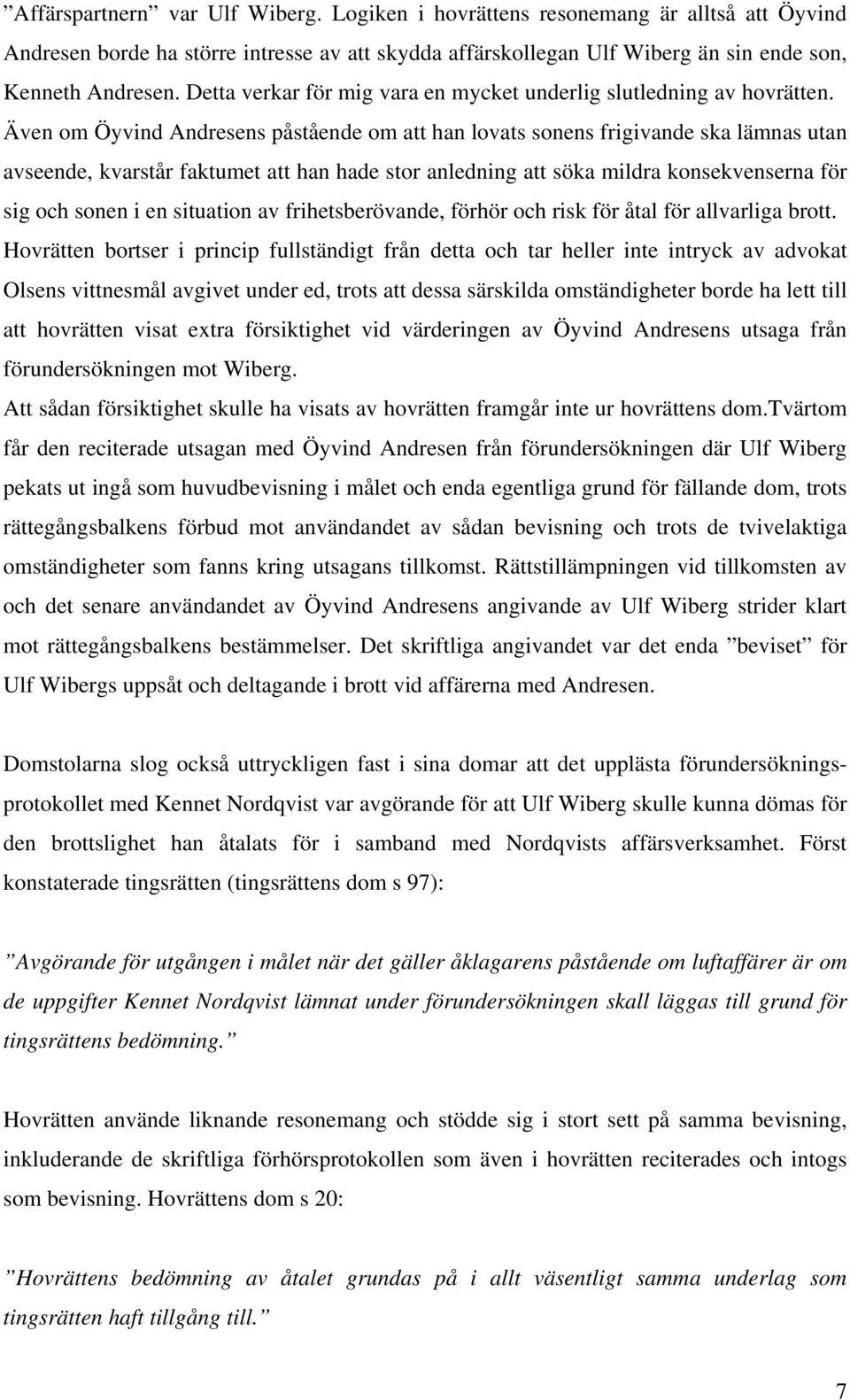 Även om Öyvind Andresens påstående om att han lovats sonens frigivande ska lämnas utan avseende, kvarstår faktumet att han hade stor anledning att söka mildra konsekvenserna för sig och sonen i en