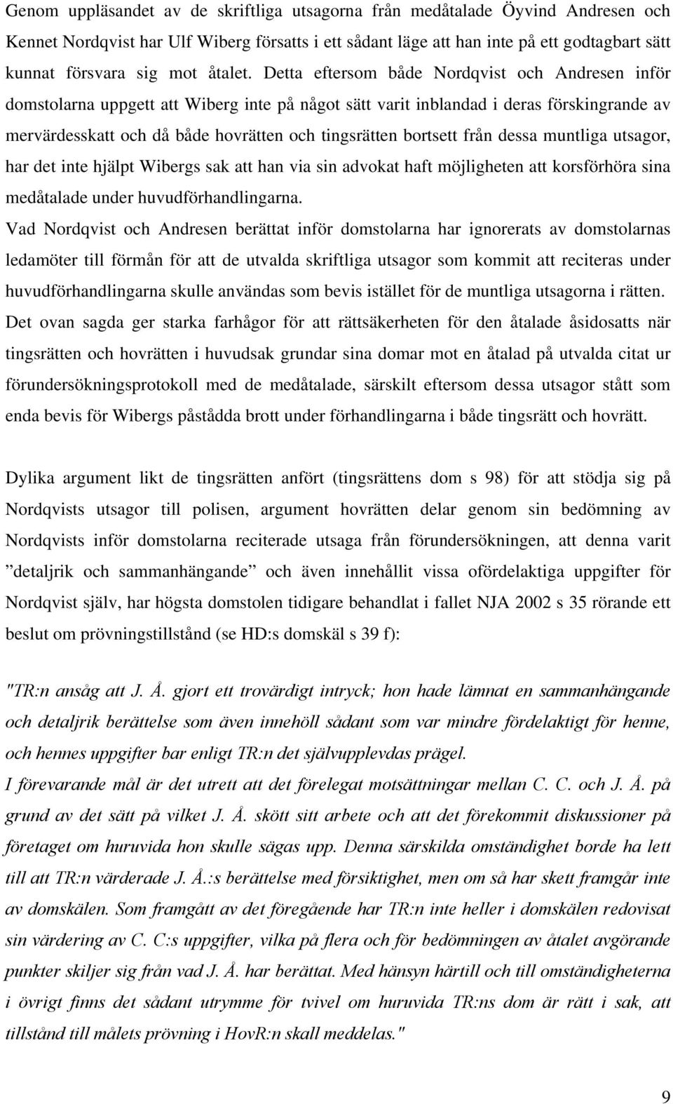 Detta eftersom både Nordqvist och Andresen inför domstolarna uppgett att Wiberg inte på något sätt varit inblandad i deras förskingrande av mervärdesskatt och då både hovrätten och tingsrätten