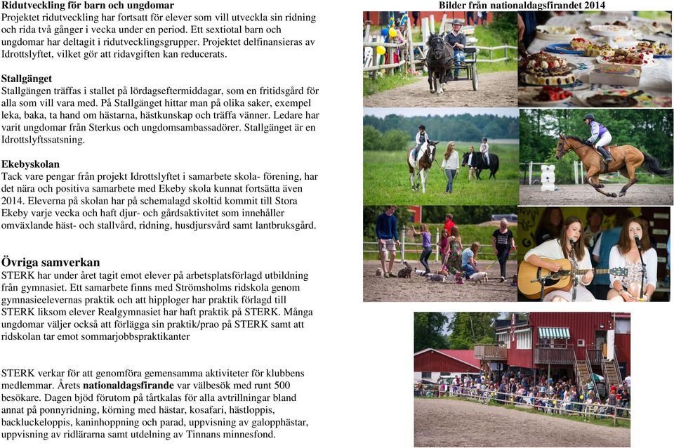 Bilder från nationaldagsfirandet 2014 Stallgänget Stallgängen träffas i stallet på lördagseftermiddagar, som en fritidsgård för alla som vill vara med.