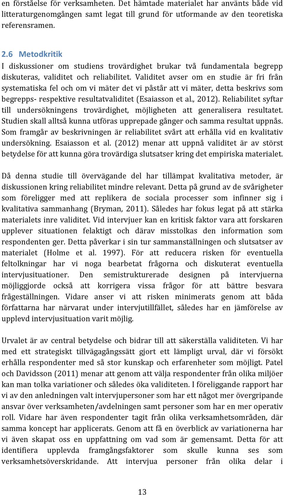 Validitet avser om en studie är fri från systematiska fel och om vi mäter det vi påstår att vi mäter, detta beskrivs som begrepps- respektive resultatvaliditet (Esaiasson et al., 2012).