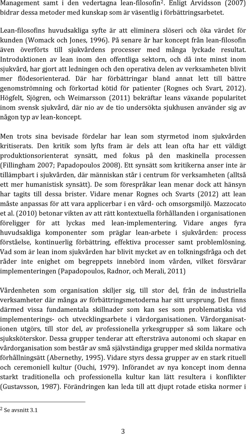 På senare år har koncept från lean- filosofin även överförts till sjukvårdens processer med många lyckade resultat.