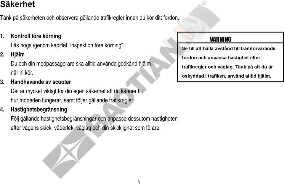 Handhavande av scooter Det är mycket viktigt för din egen säkerhet att du känner till hur mopeden fungerar, samt följer gällande trafikregler.