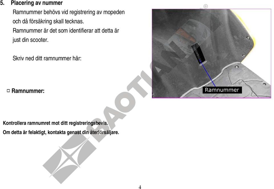 Ramnummer är det som identifierar att detta är just din scooter. 5.
