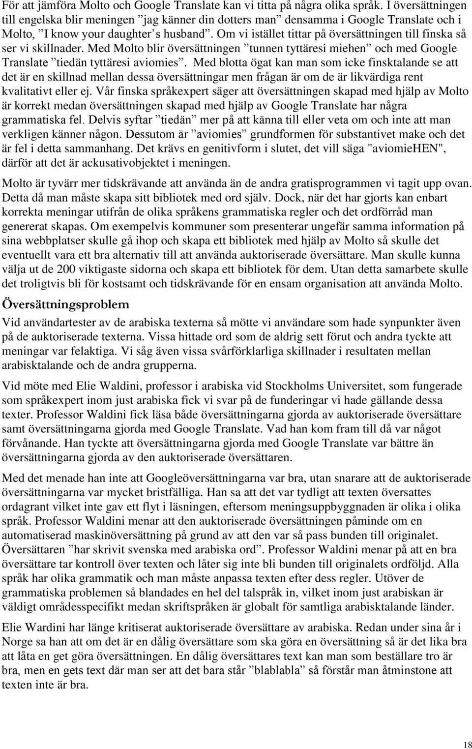 Om vi istället tittar på översättningen till finska så ser vi skillnader. Med Molto blir översättningen tunnen tyttäresi miehen och med Google Translate tiedän tyttäresi aviomies.