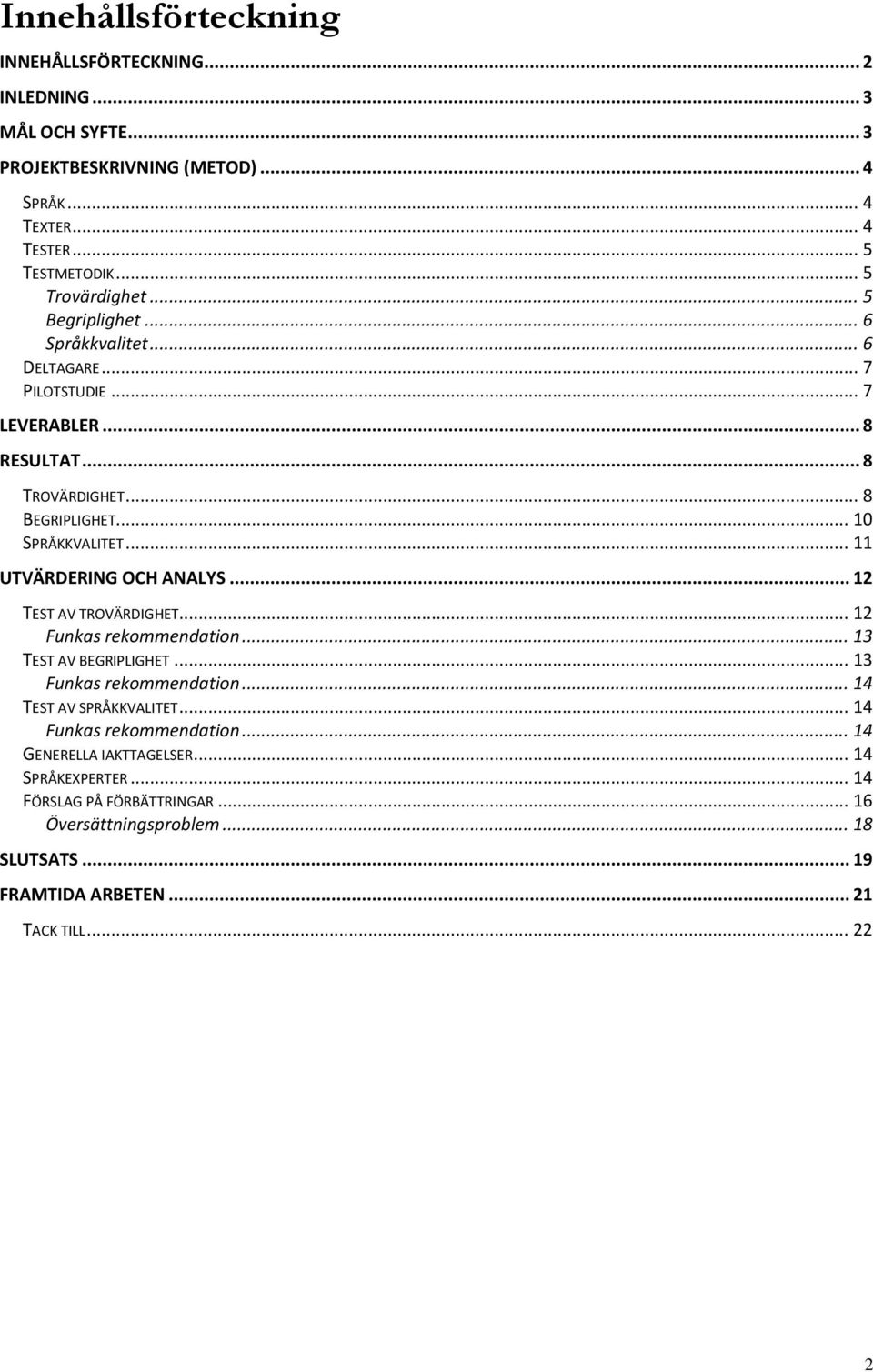 .. 11 UTVÄRDERING OCH ANALYS... 12 TEST AV TROVÄRDIGHET... 12 Funkas rekommendation... 13 TEST AV BEGRIPLIGHET... 13 Funkas rekommendation... 14 TEST AV SPRÅKKVALITET.