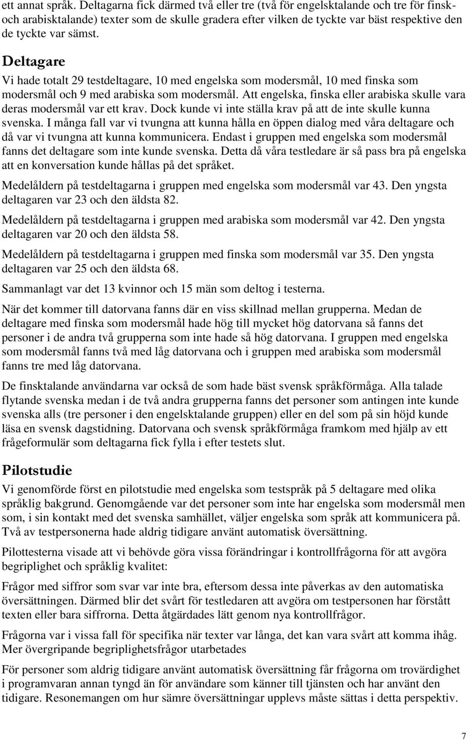 Deltagare Vi hade totalt 29 testdeltagare, 10 med engelska som modersmål, 10 med finska som modersmål och 9 med arabiska som modersmål.