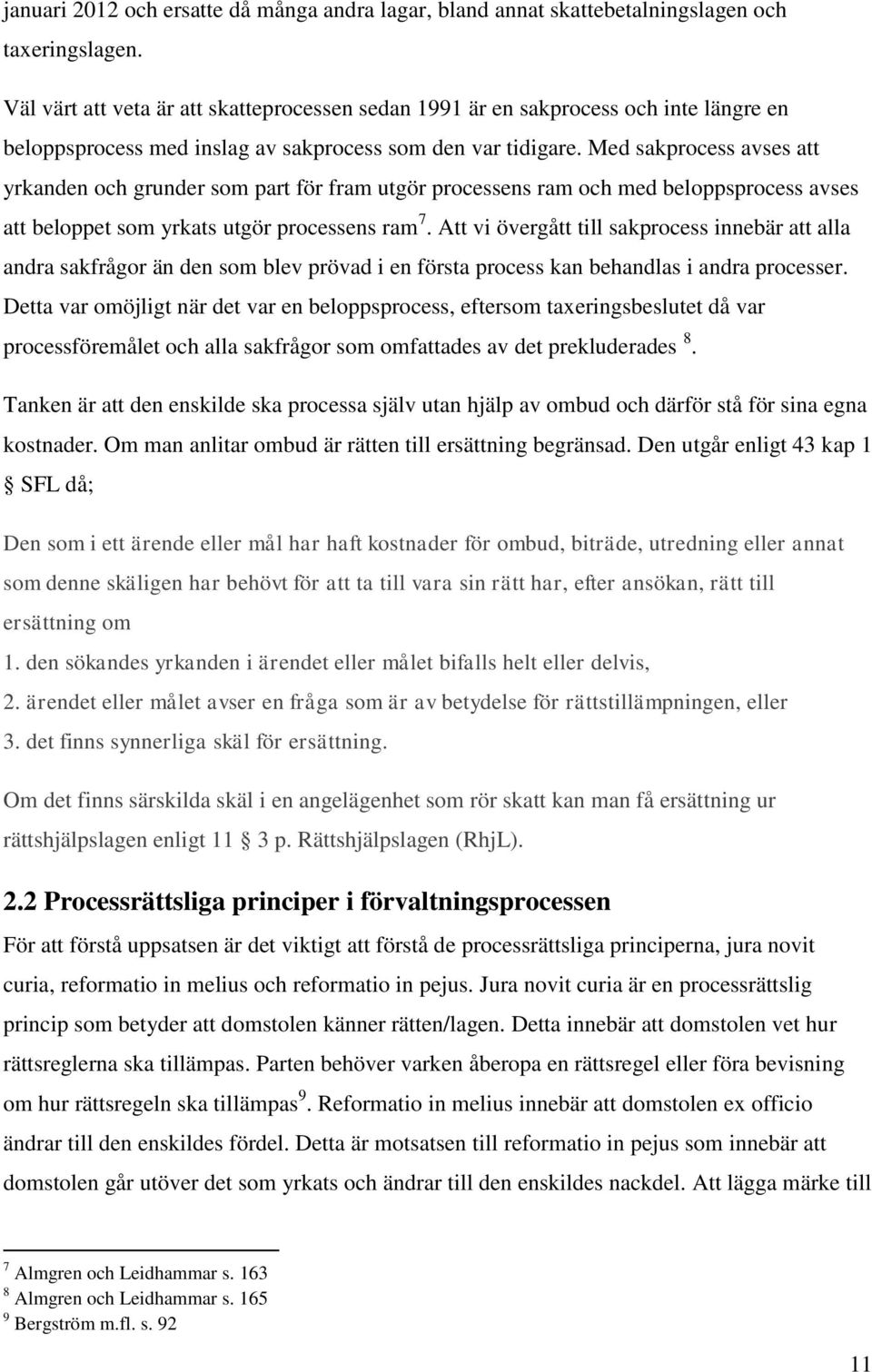 Med sakprocess avses att yrkanden och grunder som part för fram utgör processens ram och med beloppsprocess avses att beloppet som yrkats utgör processens ram 7.