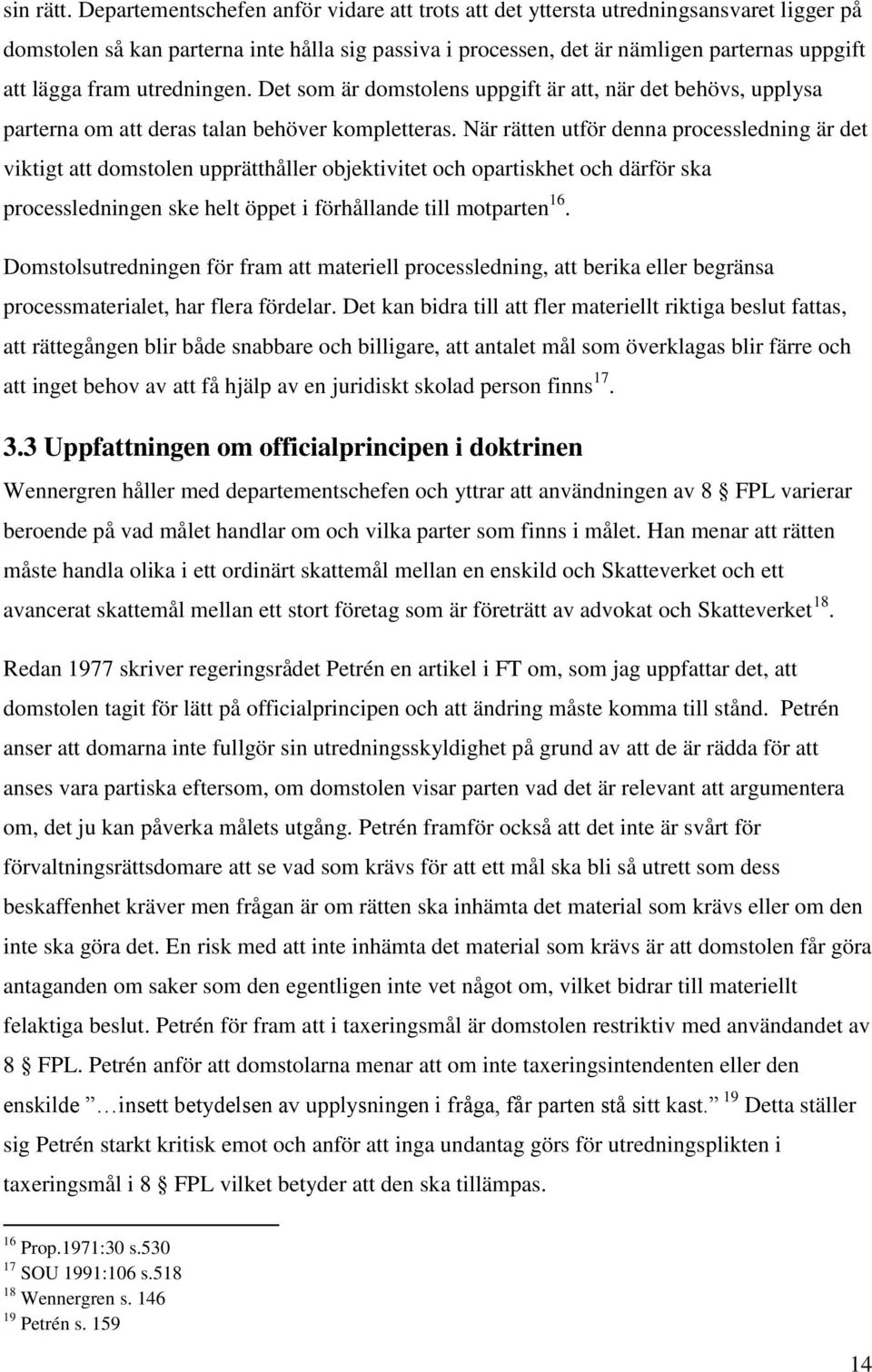 utredningen. Det som är domstolens uppgift är att, när det behövs, upplysa parterna om att deras talan behöver kompletteras.